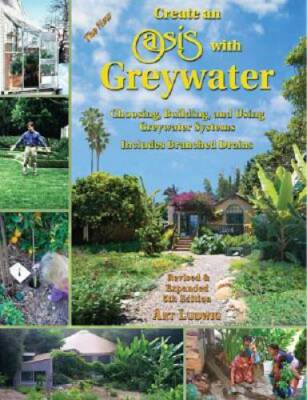 Create an Oasis with Greywater: Choosing, Building, and Using Greywater S - GOOD