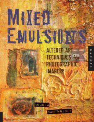 Mixed Emulsions: Altered Art Techniques for Photographic Imagery - GOOD
