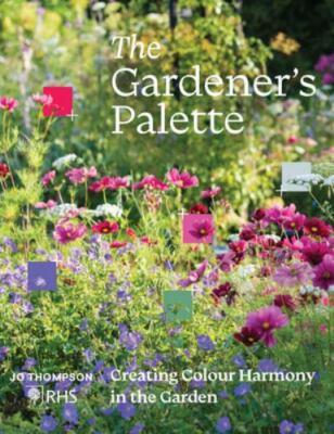 The Gardenerâ  s Palette: Creating Colour Harmony in the Garden (hardcover)