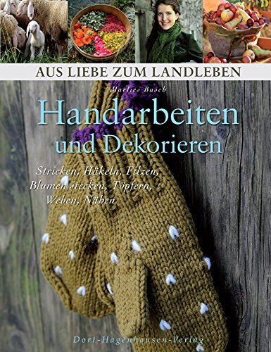 Handarbeiten Und Dekorieren: Stricken, Hakeln, Filzen, Blumenstecken, Topfern, W