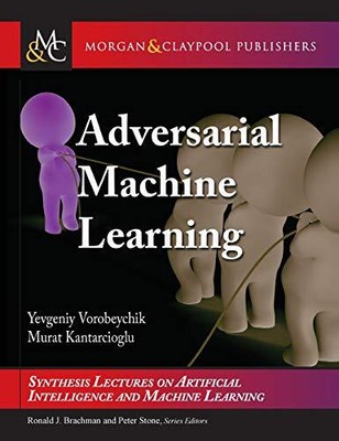 ADVERSARIAL MACHINE LEARNING (SYNTHESIS LECTURES ON By Yevgeniy Vorobeychik VG