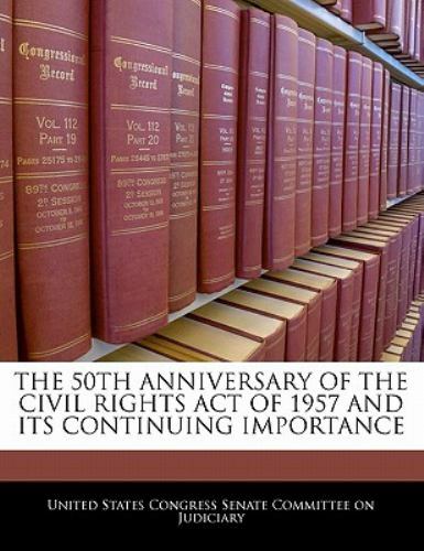 50th Anniversary of the Civil Rights Act of 1957 and Its Continuing ...