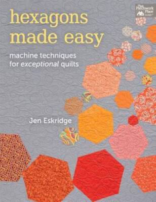 Hexagons Made Easy: Machine Techniques for Exceptional Quilts - VERY GOOD