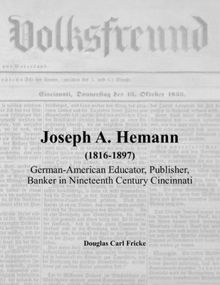 JOSEPH A. HEMANN (1816-1897): GERMAN-AMERICAN EDUCATOR, By Douglas Carl Fricke
