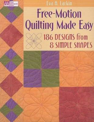 Free-Motion Quilting Made Easy: 186 Designs from 8 Simple Shapes - GOOD