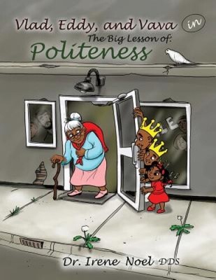 Vlad, Eddy, and Vava Learn a Big Lesson about Politeness by Dr Irene Noel Dds