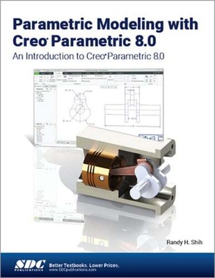 Parametric Modeling with Creo Parametric 8.0: An Introduction to Creo Parametric