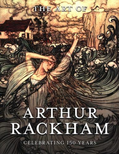 Art of Arthur Rackham : Celebrating 150 Years of the Great Bristish ...