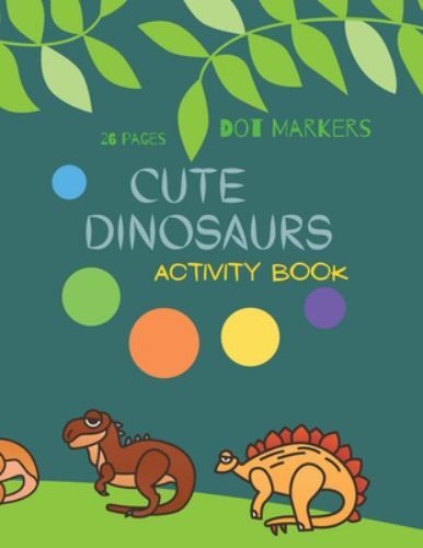 Cute Dinosaurs Dot Markers : Cute Dinosaurs Dot Markers Activity Book ...