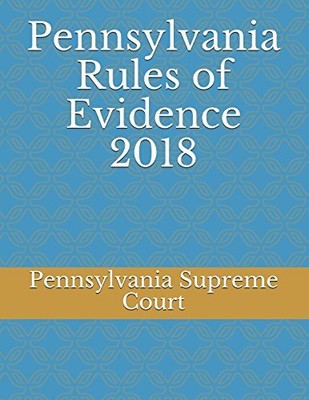 PENNSYLVANIA RULES OF EVIDENCE 2018 By Supreme Pennsylvania Court **BRAND NEW**