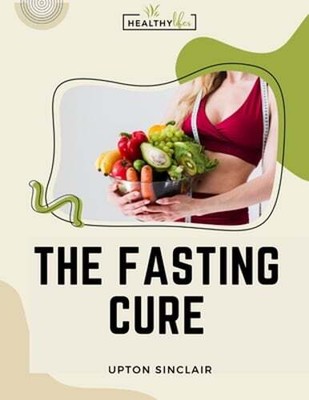 The Fasting Cure: Sinclair's Therapeutic Fasting Book by Upton Sinclair: New