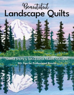 Beautiful Landscape Quilts: Simple Steps to Successful Fabric Collage; 50+ Tips