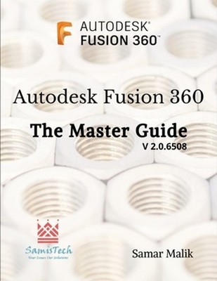 Autodesk Fusion 360 - The Master Guide by Samar Malik: New