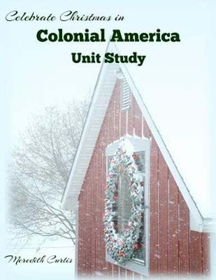Celebrate Christmas in Colonial America Unit Study by Meredith Curtis: New