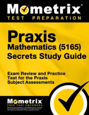 Praxis Mathematics (5165) Secrets Study Guide: Exam Review and Practice Test for