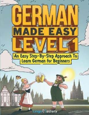 German Made Easy Level 1: An Easy Step-By-Step Approach To Learn German for: New