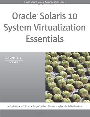 ORACLE SOLARIS 10 SYSTEM VIRTUALIZATION ESSENTIALS (ORACLE By Jeff Victor & Jeff