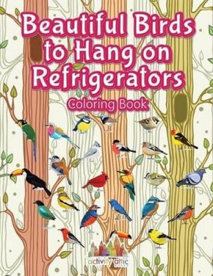 Beautiful Birds to Hang on Refrigerators Coloring Book by Activity Attic Books