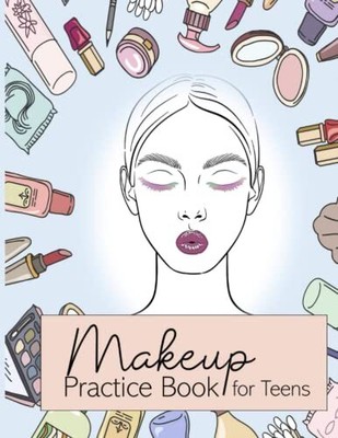Make-up Practice Book for Teens: Makeup Face Charts Blank Face and Eye Chart Wor