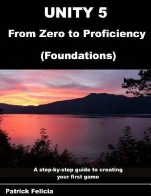 Unity 5 from Zero to Proficiency (Foundations): A step-by-step guide - VERY GOOD