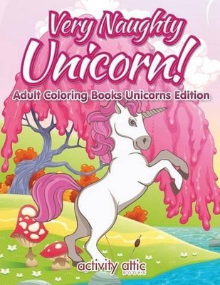 Activity Attic  Very Naughty Unicorn! Adult Coloring Books Unicorns  (Paperback)
