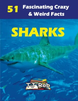 Sharks: 51 Fascinating, Crazy & Weird Facts (Age 6 and above)                  
