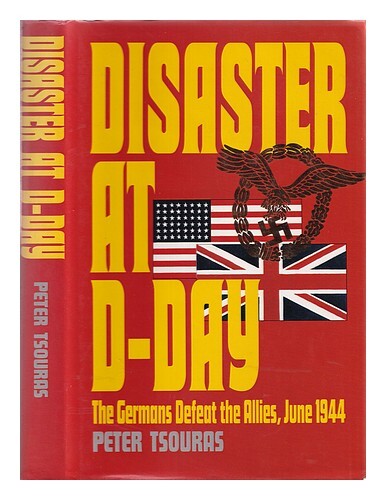 Tsouras, Peter Disaster At D-Day : The Germans Defeat The Allies, June 1944 / Pe