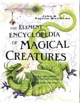 The Element Encyclopedia of Magical Creatures: The Ultimate A-Z of Fantas - GOOD