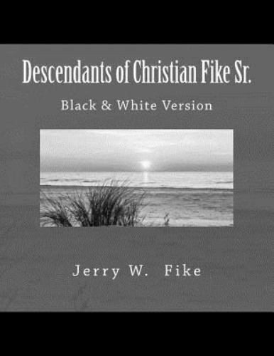 Descendants of Christian Fike Sr : Black and White Version by jerry ...