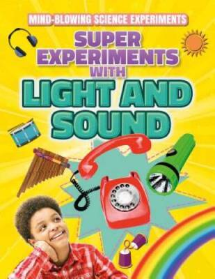 Super Experiments with Light and Sound (Mind-Blowing Science Experiments) - GOOD