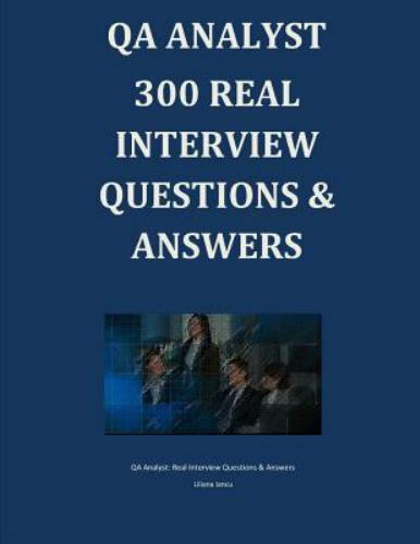 QA Analyst 300 REAL Interview Questions and Answers by Liliana Iancu ...