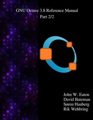 THE GNU OCTAVE 3.8 REFERENCE MANUAL - PART 2/2: FREE YOUR By John W. Eaton NEW