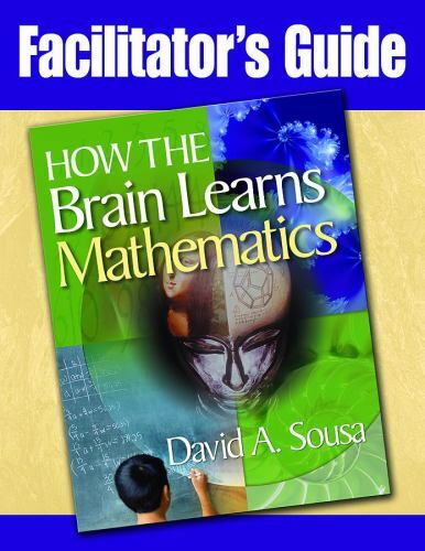 Facilitator's Guide, How the Brain Learns Mathematics by David A. Sousa ...