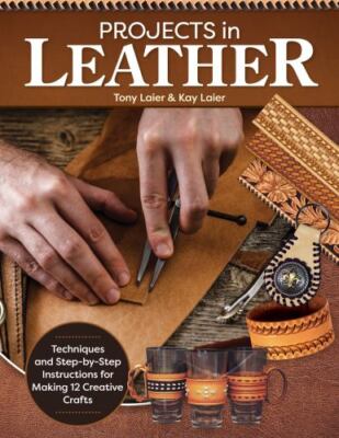 Projects in Leather: Techniques, Patterns, and Step-by-Step Instructions for Mak