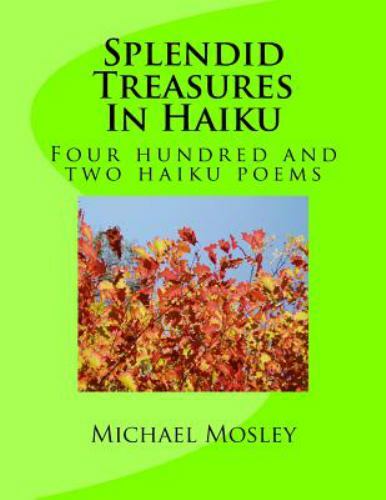 Splendid Treasures in Haiku : Four Hundred and Two Haiku Poems by ...