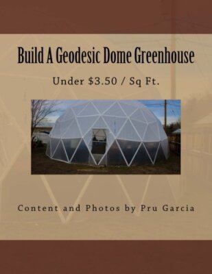 Build A Geodesic Dome Greenhouse Under $3.50/sq Ft.