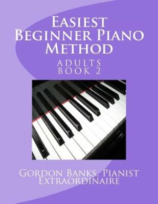 Easiest Beginner Piano Method: Gordon Banks Piano Method: 10 fingers / 10 keys &