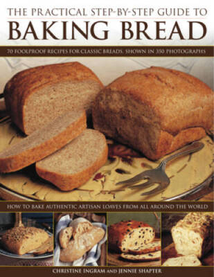 The Practical Step-By-Step Guide to Baking Bread: 70 foolproof recipes fo - GOOD