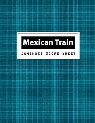 MEXICAN TRAIN DOMINOES SCORE SHEET: MEXICAN TRAIN DOMINOES By Narika Publishing