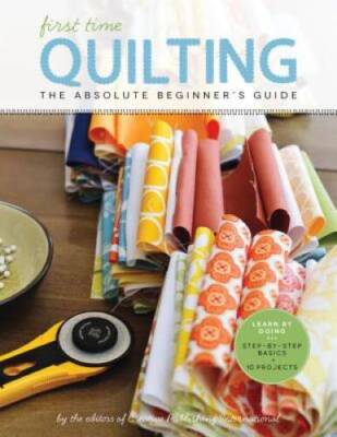First Time Quilting: The Absolute Beginner's Guide: There's A First Time  - GOOD