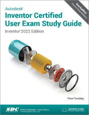Autodesk Inventor Certified User Exam Study Guide: Inventor 2022 Edition