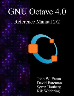 THE GNU OCTAVE 4.0 REFERENCE MANUAL 2/2: FREE YOUR NUMBERS By John W. Eaton