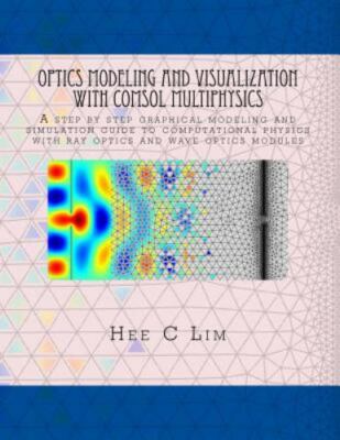 Optics Modeling and Visualization with Comsol Multiphysics: A Step by Step Gr...