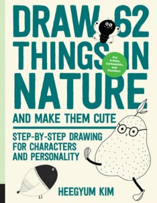 Draw 62 Things in Nature and Make Them Cute: Step-By-Step Drawing for Characters
