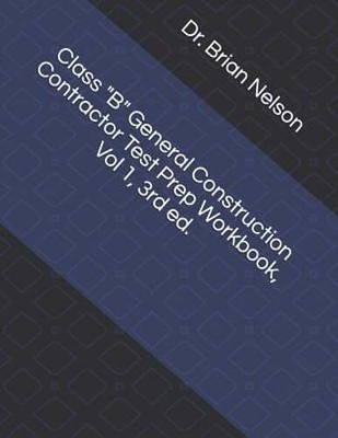 Class B General Construction Contractor Test Prep Workbook, Vol 1, 3rd Ed.: New