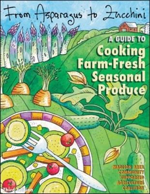 FROM ASPARAGUS TO ZUCCHINI: A GUIDE TO COOKING FARM-FRESH By Madison Area NEW