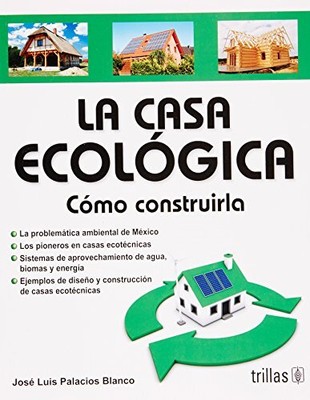 LA CASA ECOLOGICA / THE ECOLOGICAL HOUSE: COMO CONSTRUIRLA By Jose Luis Palacios