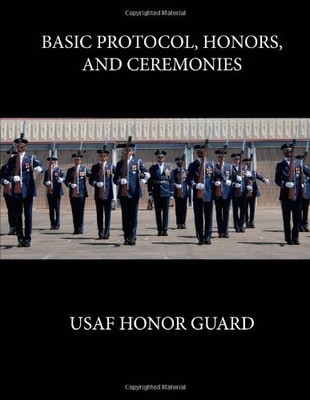 BASIC PROTOCOL, HONORS, AND CEREMONIES: USAF HONOR GUARD By Honor United States