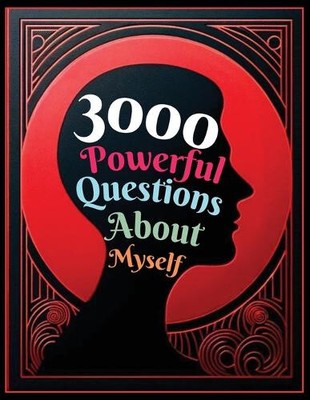 3000 Powerful Questions About Myself: Insightful Questions for Personal