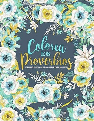 COLOREA LOS PROVERBIOS: UN LIBRO CRISTIANO DE COLOREAR By Inspired To Grace NEW